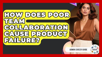 How Does Poor Team Collaboration Cause Product Failure? - Admin Career Guide