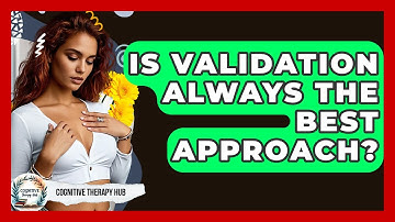 Is Validation Always The Best Approach? - Cognitive Therapy Hub