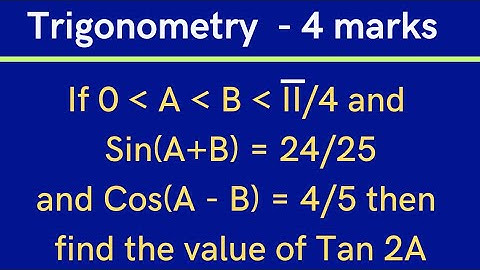 If 0 lessthan A lessthan B lessthan Pi/4, sin(A+B) = 24/25, cos(A-B) = 4/5 then find tan 2A @EAG