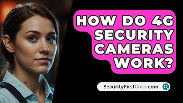 How Do 4G Security Cameras Work? - SecurityFirstCorp.com
