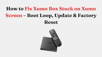 How to Fix Xumo Box Stuck on Xumo Screen – Boot Loop, Update & Factory Reset