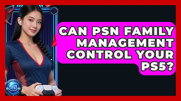 Can PSN Family Management Control Your PS5? - Blue Button Gaming