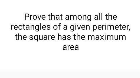 Prove that among all the rectangles of a given perimeter, the square has the maximum area