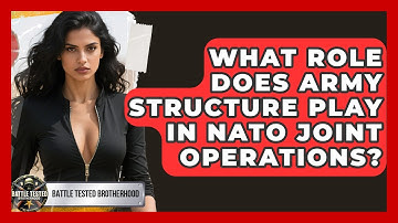 What Role Does Army Structure Play in NATO Joint Operations? - Battle Tested Brotherhood