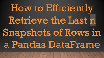 How to Efficiently Retrieve the Last n Snapshots of Rows in a Pandas DataFrame