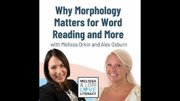 Why Morphology Matters for Word Reading and More with Melissa Orkin and Alex Oxburn