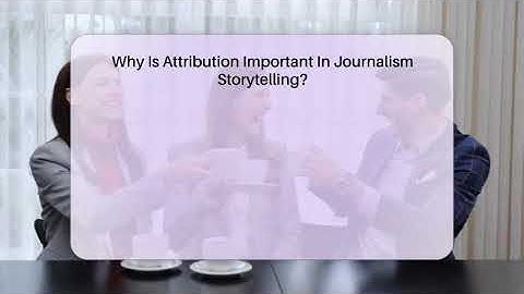 Why Is Attribution Important In Journalism Storytelling? - Media Jobs
