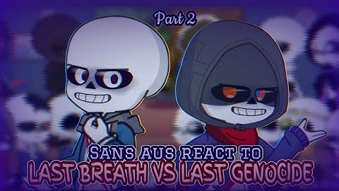Sans aus react to Last Breath vs Last Genocide || Part 2 [Request]