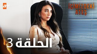 مسلسل النار التي بداخلنا - الحلقة 3