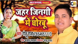 #Golu_Raja का दिल को छू जाने वाला दर्द भरा गीत - जहर जिनगी में घोरबु - Bhojpuri Hit Sad Song 2019