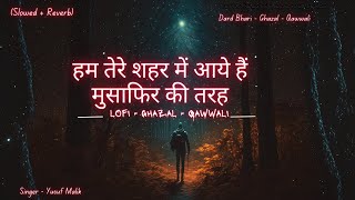 Hum Tere Shahar Mein Aaye Hain Musafir Ki Tarah ( Slowed   Reverb ) LoFi Qawwali 😭 Dard Bhari Ghazal
