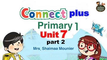 Connect Plus 1 unit 7 Part 2|كونكت بلس لاولي ابتدائي الدرس السابع الجزء الثاني