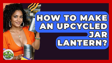How To Make An Upcycled Jar Lantern? - The Upcycle Lab