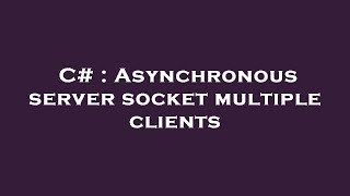 C# : Asynchronous server socket multiple clients