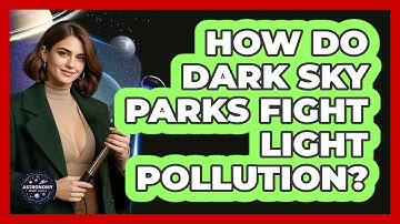 How Do Dark Sky Parks Fight Light Pollution? - Astronomy Made Simple