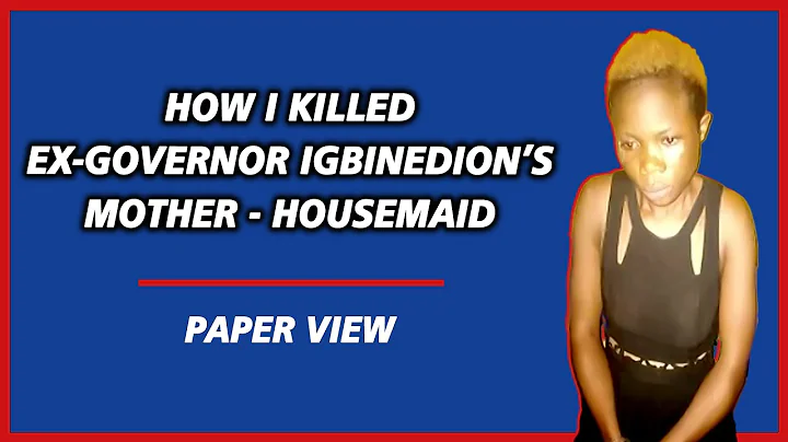 How I Killed Ex-Governor Igbinedion’s Mother ― Housemaid | Paper View