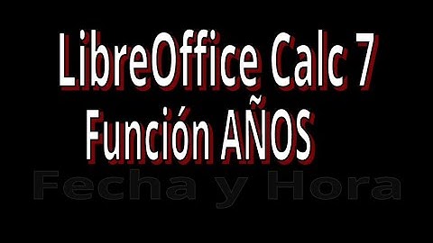 AÑOS. Función de Fecha y Hora con LibreOffice Calc 7. Explicación con ejemplos.