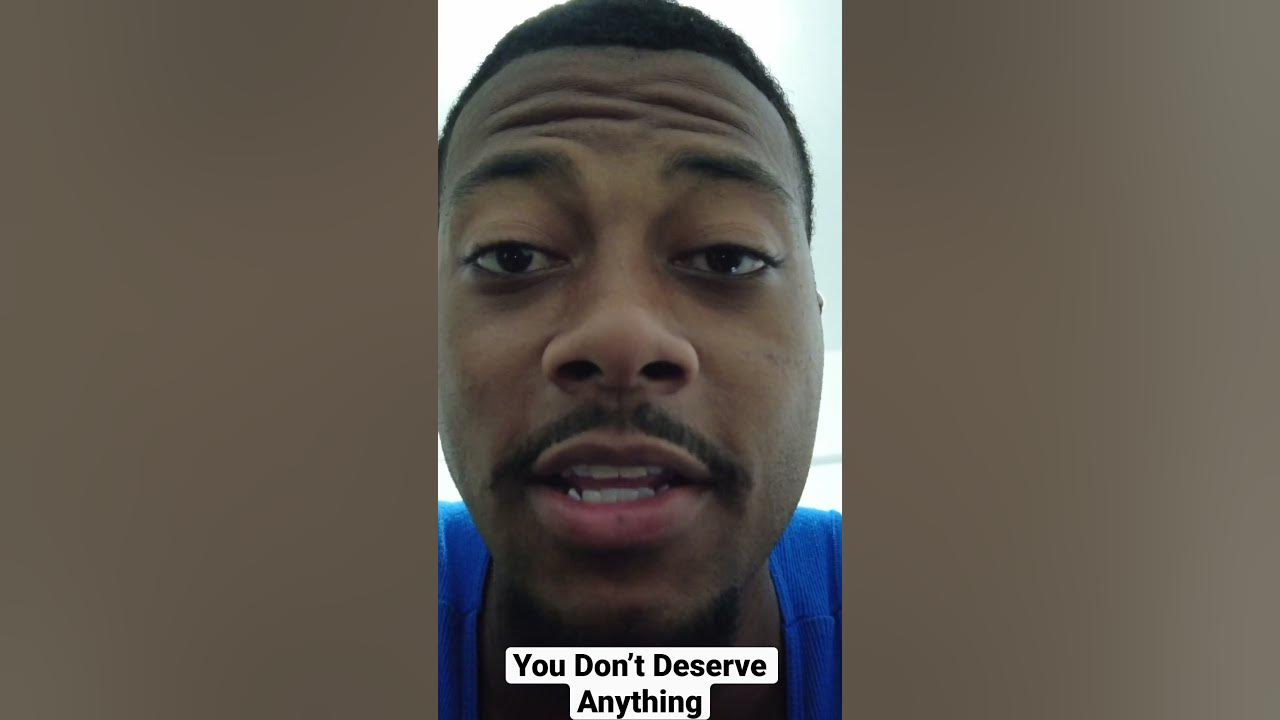 You Don t Deserve Anything YouTube you-don-t-deserve-anything-youtube