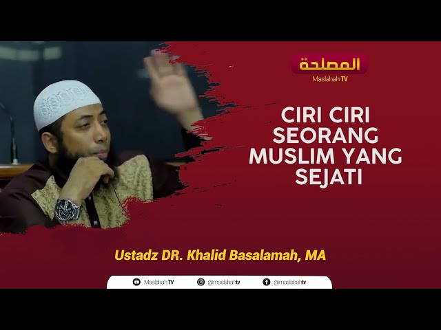 CIRI CIRI MUSLIM SEJATI | USTADZ DR. KHALID BASALAMAH, MA class=