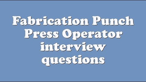 Fabrication Punch Press Operator interview questions