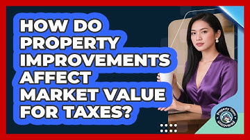 How Do Property Improvements Affect Market Value For Taxes? - Property Taxes Uncovered