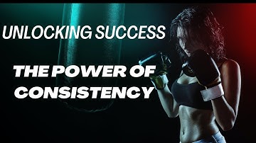 Unlocking Success: The Power of Consistency in Achieving Your Goals