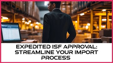 Expedited ISF Approval: Streamline Your Import Process