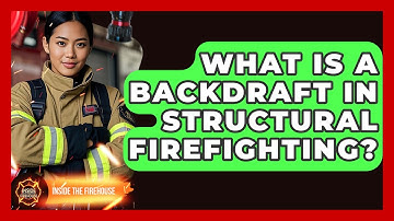 What Is A Backdraft In Structural Firefighting? - Inside the Firehouse
