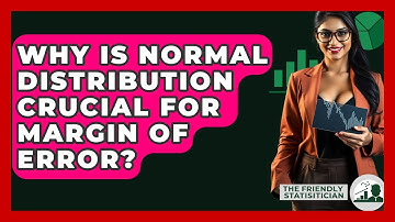 Why Is Normal Distribution Crucial For Margin Of Error? - The Friendly Statistician