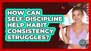 How Can Self-discipline Help Habit Consistency Struggles? - Habit Hacks Hub