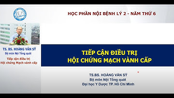 [BÀI GIẢNG - YDS] TIẾP CẬN ĐIỀU TRỊ HỘI CHỨNG MẠCH VÀNH CẤP - TS BS Hoàng Văn Sỹ