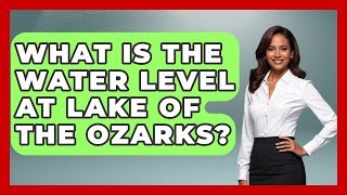What Is The Water Level At Lake Of The Ozarks? - Boat Life Masters
