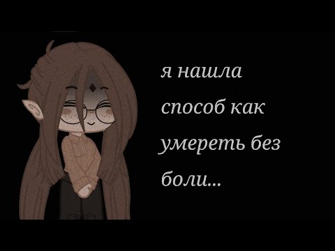 я нашла способ умереть без боли. . .