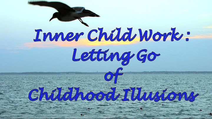 Inner Child Work: Letting Go of Childhood Illusions