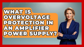 What Is Overvoltage Protection In An Amplifier Power Supply? - NextGen Viewing and Audio