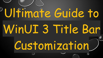 Ultimate Guide to WinUI 3 Title Bar Customization