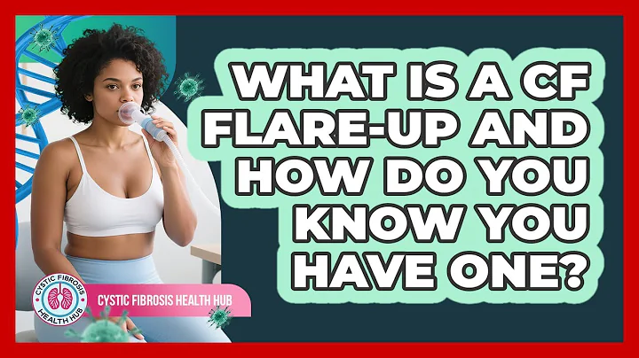 What Is A CF Flare-up And How Do You Know You Have One? - Cystic Fibrosis Health Hub