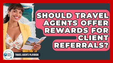 Should Travel Agents Offer Rewards For Client Referrals? - Travel Agents Playbook
