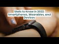 Stats to Know in 2022: Smartphones, Wearables, and Devices