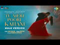 Tu Meri Poori Kahani - Male Version 🎶