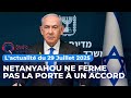 L Actualité Du 29 Juillet 2025 Netanyahou Ne Ferme Pas La Porte à Un Accord L Actualité Du 29 Juillet 2025 Netanyahou Ne Ferme Pas La Porte à Un Accord
