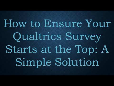 How to Ensure Your Qualtrics Survey Starts at the Top: A Simple Solution