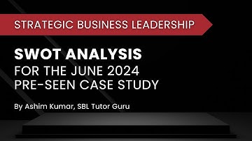SWOT Analysis for the June 2024 Pre-seen Case study