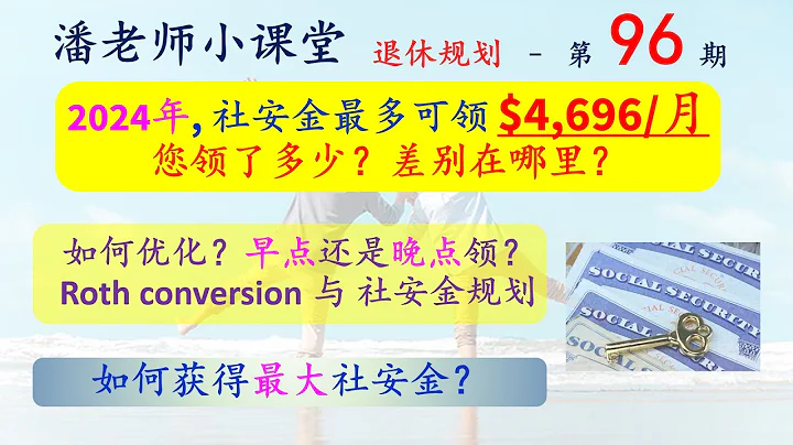 第96期-退休规划：2024年社安金最高可领$4696/月。平均能领$1907/月？如何优化社安金领取？早领晚领的差别，Roth conversion与社安金规划。如何才能获得最大社安金，社会保障金 - 天天要闻