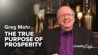 The True Purpose of Prosperity - Greg Mohr - Charis Daily - Season 15 Ep. 1