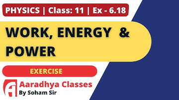 EXERCISE 6.18 CLASS 11 CHAPTER 6 PHYSICS BY SOHAM SIR AARADHYA CLASSES ENGLISH MEDIUM