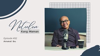 Notulen Kang Maman | EPS 052 Amanat Ibu