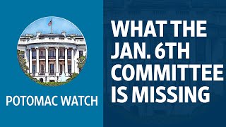 What the Jan. 6 Committee Is Missing | Potomac Watch Podcast: WSJ Opinion