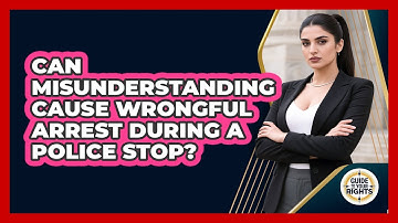 Can Misunderstanding Cause Wrongful Arrest During A Police Stop? - Guide To Your Rights