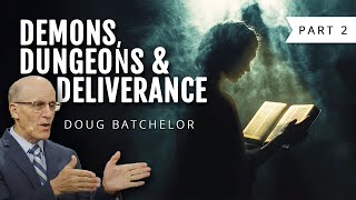 Demons, Dungeons, and Deliverance - Part 2 | Doug Batchelor